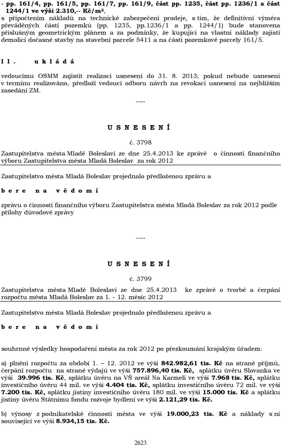 1244/1) bude stanovena příslušným geometrickým plánem a za podmínky, že kupující na vlastní náklady zajistí demolici dočasné stavby na stavební parcele 5411 a na části pozemkové parcely 161/5.