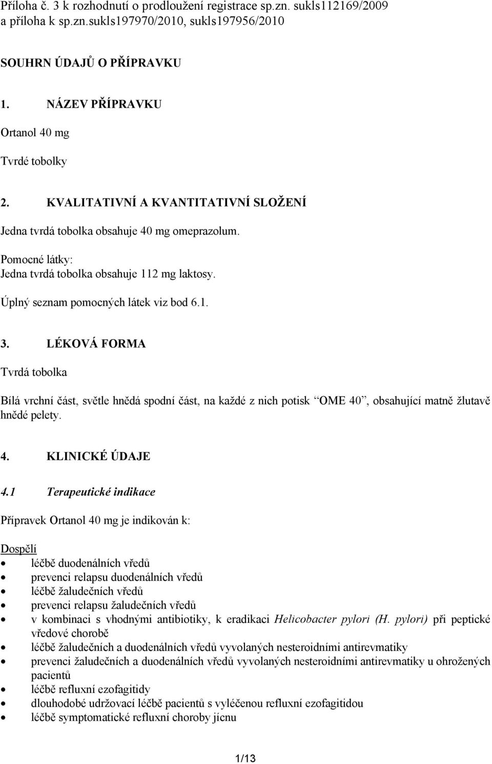 Úplný seznam pomocných látek viz bod 6.1. 3. LÉKOVÁ FORMA Tvrdá tobolka Bílá vrchní část, světle hnědá spodní část, na každé z nich potisk OME 40, obsahující matně žlutavě hnědé pelety. 4. KLINICKÉ ÚDAJE 4.