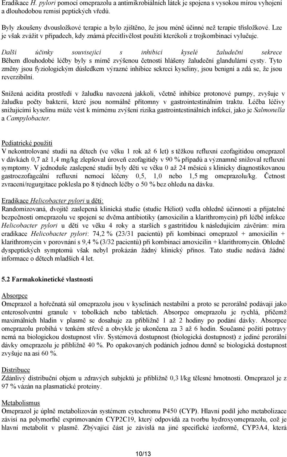 Další účinky související s inhibicí kyselé žaludeční sekrece Během dlouhodobé léčby byly s mírně zvýšenou četností hlášeny žaludeční glandulární cysty.