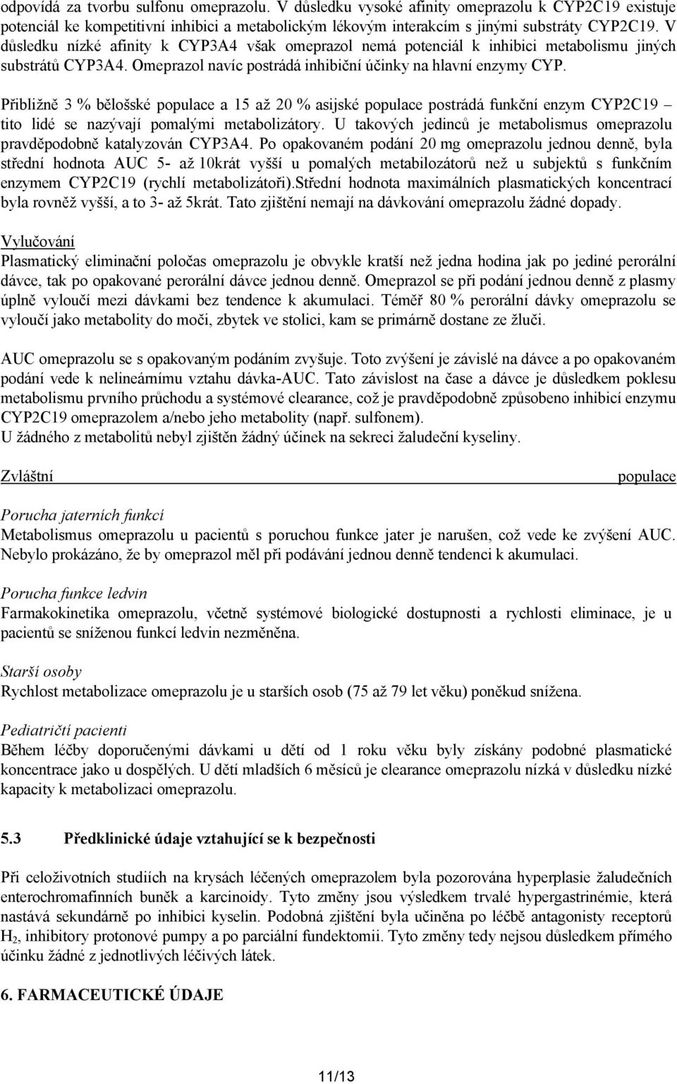 Přibližně 3 % bělošské populace a 15 až 20 % asijské populace postrádá funkční enzym CYP2C19 tito lidé se nazývají pomalými metabolizátory.