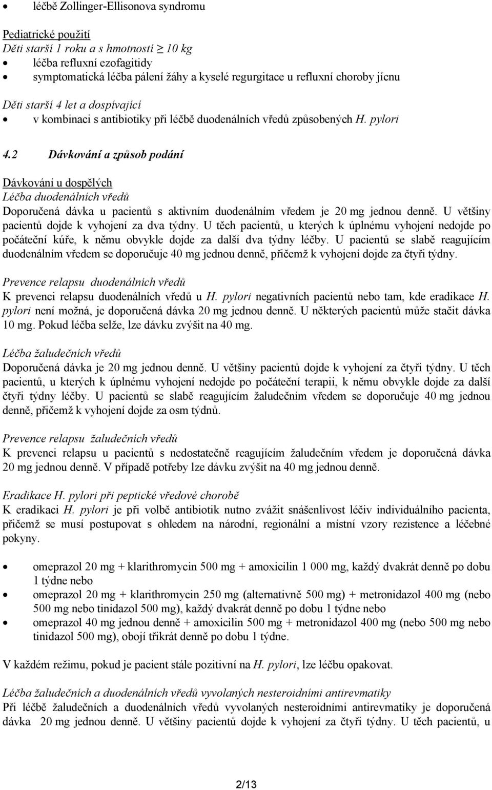 2 Dávkování a způsob podání Dávkování u dospělých Léčba duodenálních vředů Doporučená dávka u pacientů s aktivním duodenálním vředem je 20 mg jednou denně.
