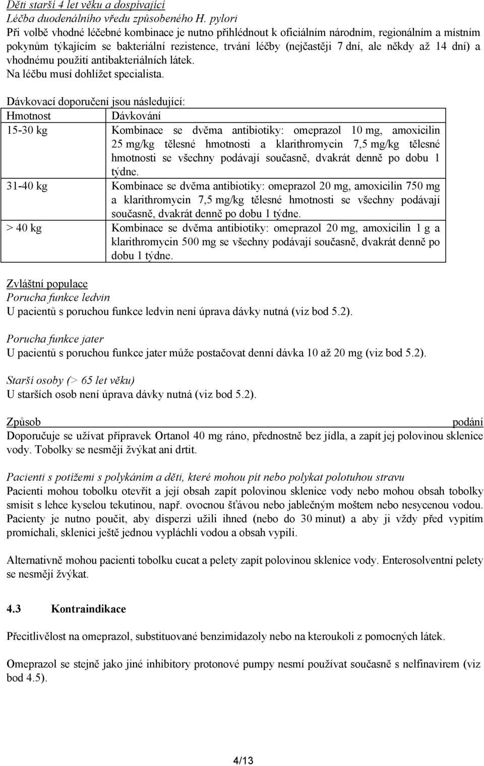 14 dní) a vhodnému použití antibakteriálních látek. Na léčbu musí dohlížet specialista.