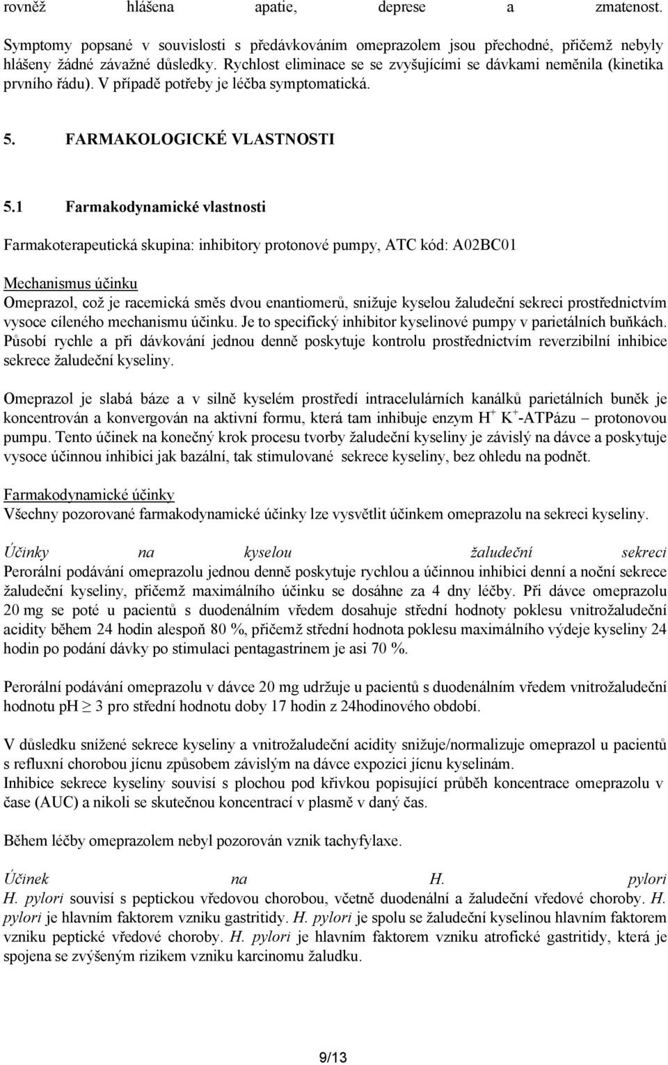 1 Farmakodynamické vlastnosti Farmakoterapeutická skupina: inhibitory protonové pumpy, ATC kód: A02BC01 Mechanismus účinku Omeprazol, což je racemická směs dvou enantiomerů, snižuje kyselou žaludeční