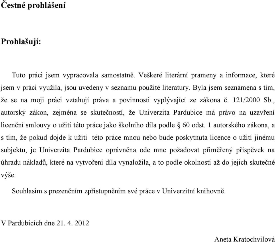 , autorský zákon, zejména se skutečností, že Univerzita Pardubice má právo na uzavření licenční smlouvy o užití této práce jako školního díla podle 60 odst.
