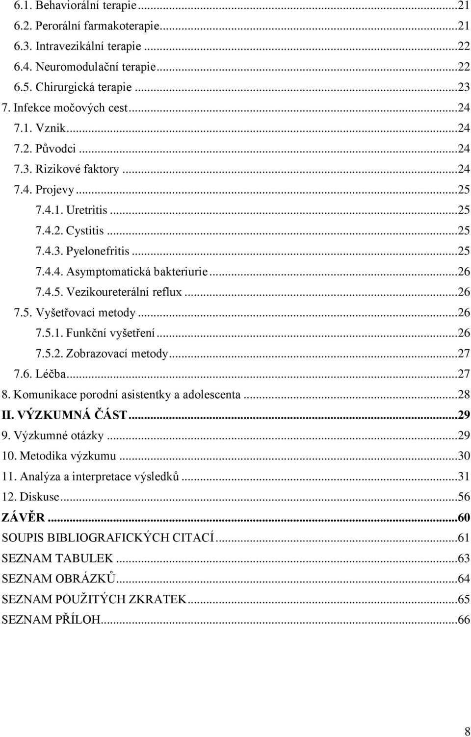 .. 26 7.5. Vyšetřovací metody... 26 7.5.1. Funkční vyšetření... 26 7.5.2. Zobrazovací metody... 27 7.6. Léčba... 27 8. Komunikace porodní asistentky a adolescenta... 28 II. VÝZKUMNÁ ČÁST... 29 9.