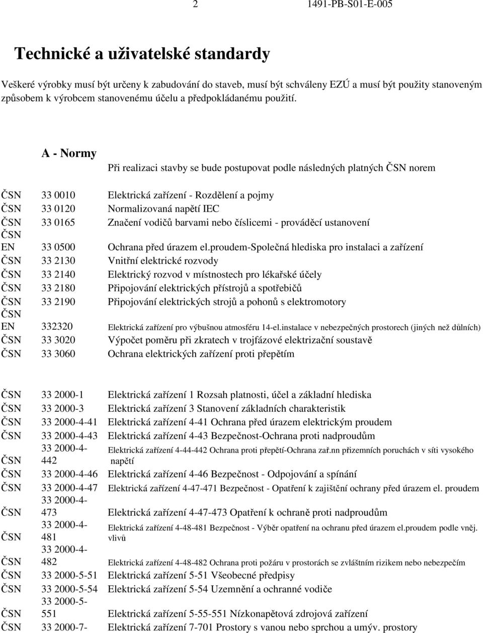 A - Normy Při realizaci stavby se bude postupovat podle následných platných norem 33 0010 Elektrická zařízení - Rozdělení a pojmy 33 0120 Normalizovaná napětí IEC 33 0165 Značení vodičů barvami nebo