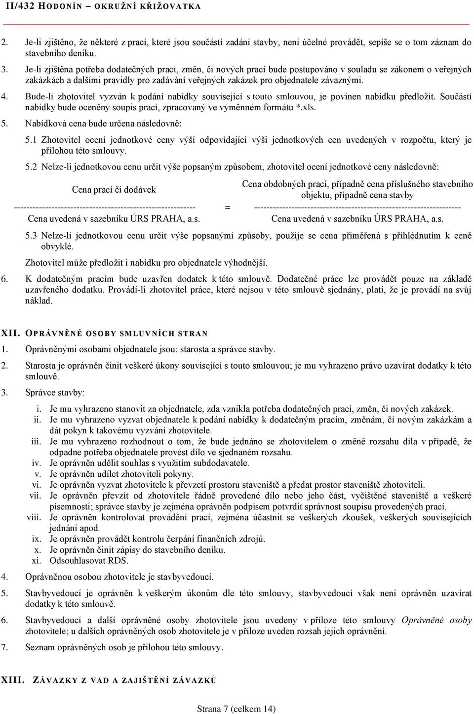 4. Bude-li zhotovitel vyzván k podání nabídky související s touto smlouvou, je povinen nabídku předložit. Součástí nabídky bude oceněný soupis prací, zpracovaný ve výměnném formátu *.xls. 5.