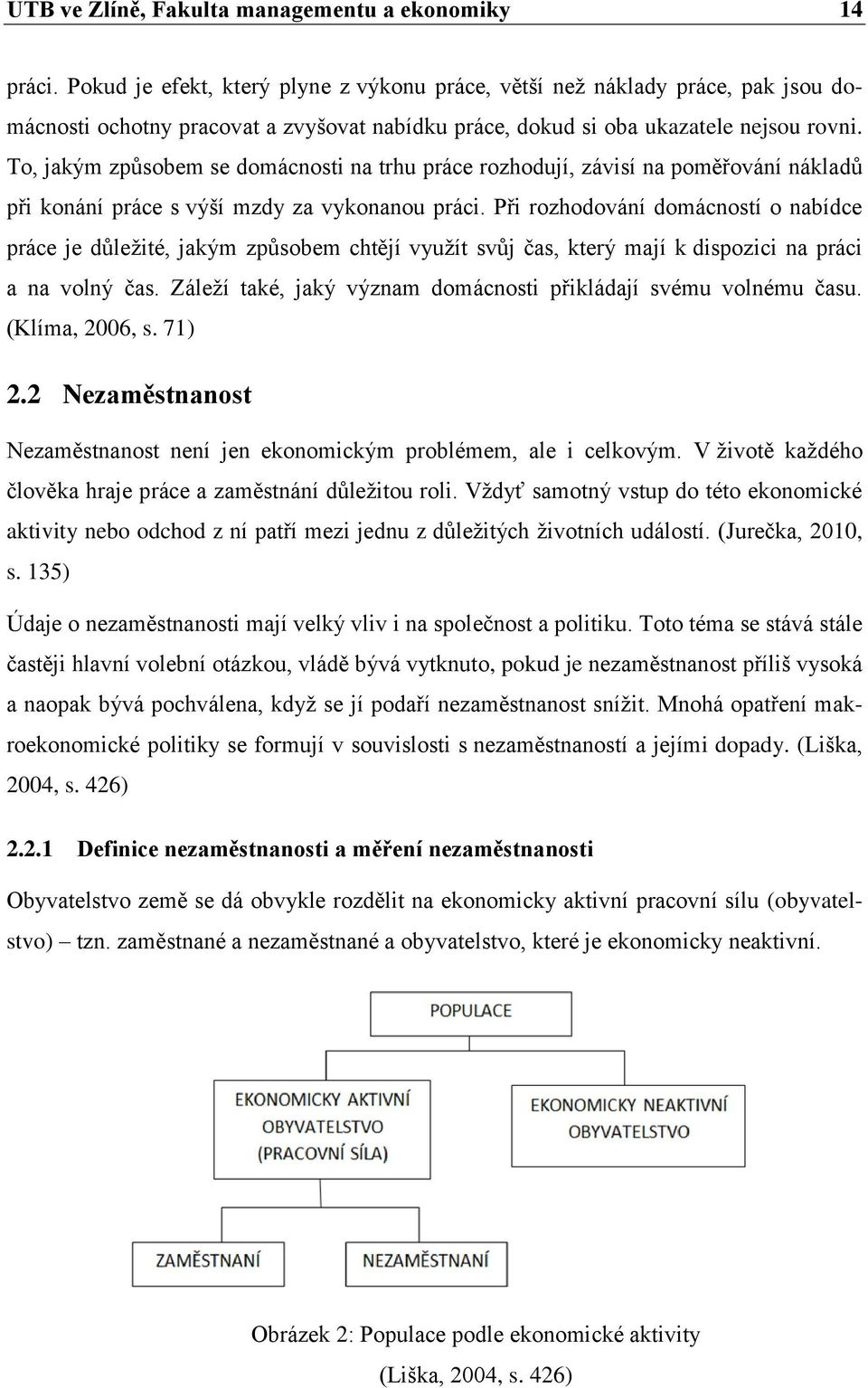 To, jakým způsobem se domácnosti na trhu práce rozhodují, závisí na poměřování nákladů při konání práce s výší mzdy za vykonanou práci.