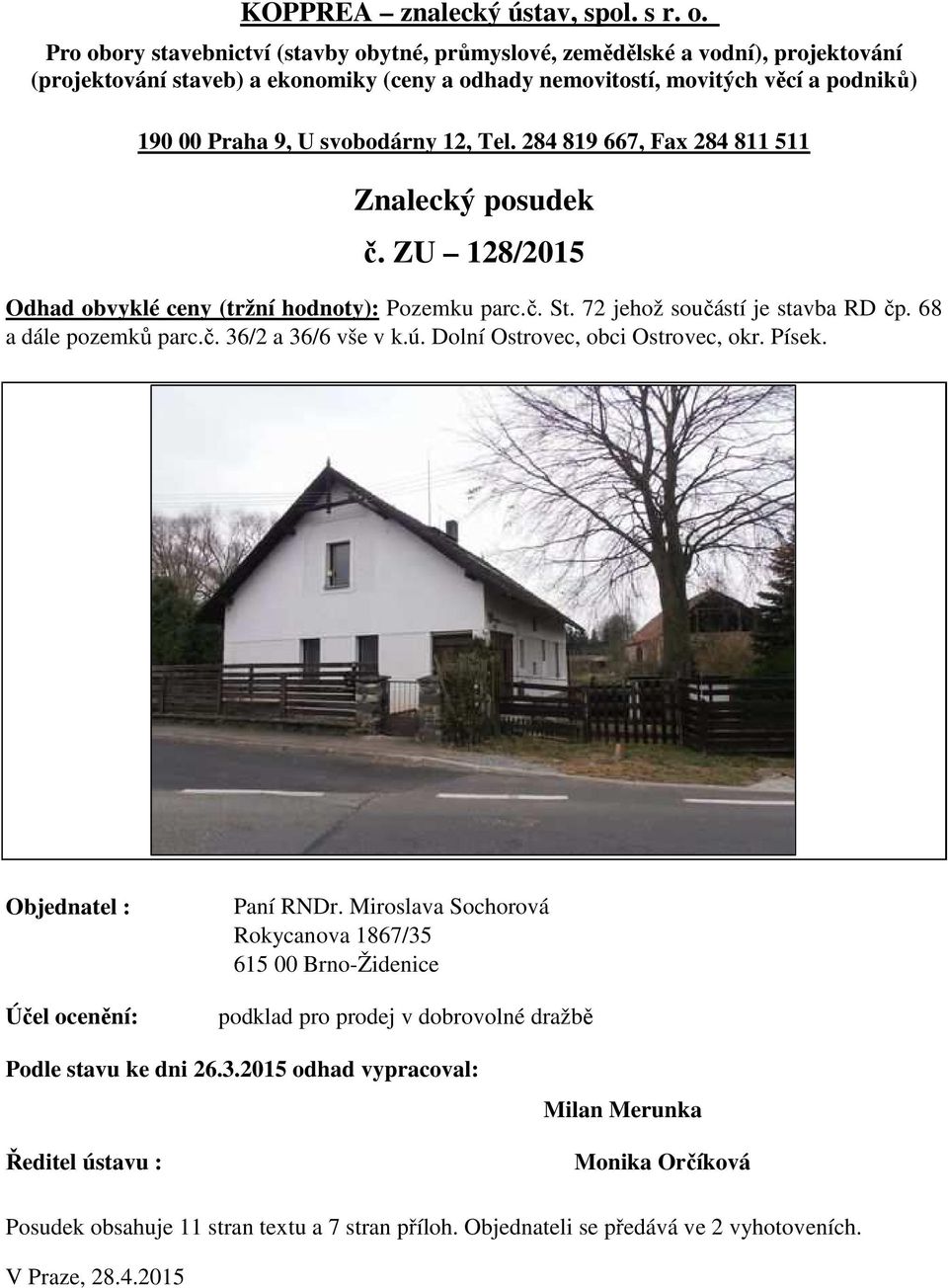 svobodárny 12, Tel. 284 819 667, Fax 284 811 511 Znalecký posudek č. ZU 128/2015 Odhad obvyklé ceny (tržní hodnoty): Pozemku parc.č. St. 72 jehož součástí je stavba RD čp. 68 a dále pozemků parc.č. 36/2 a 36/6 vše v k.