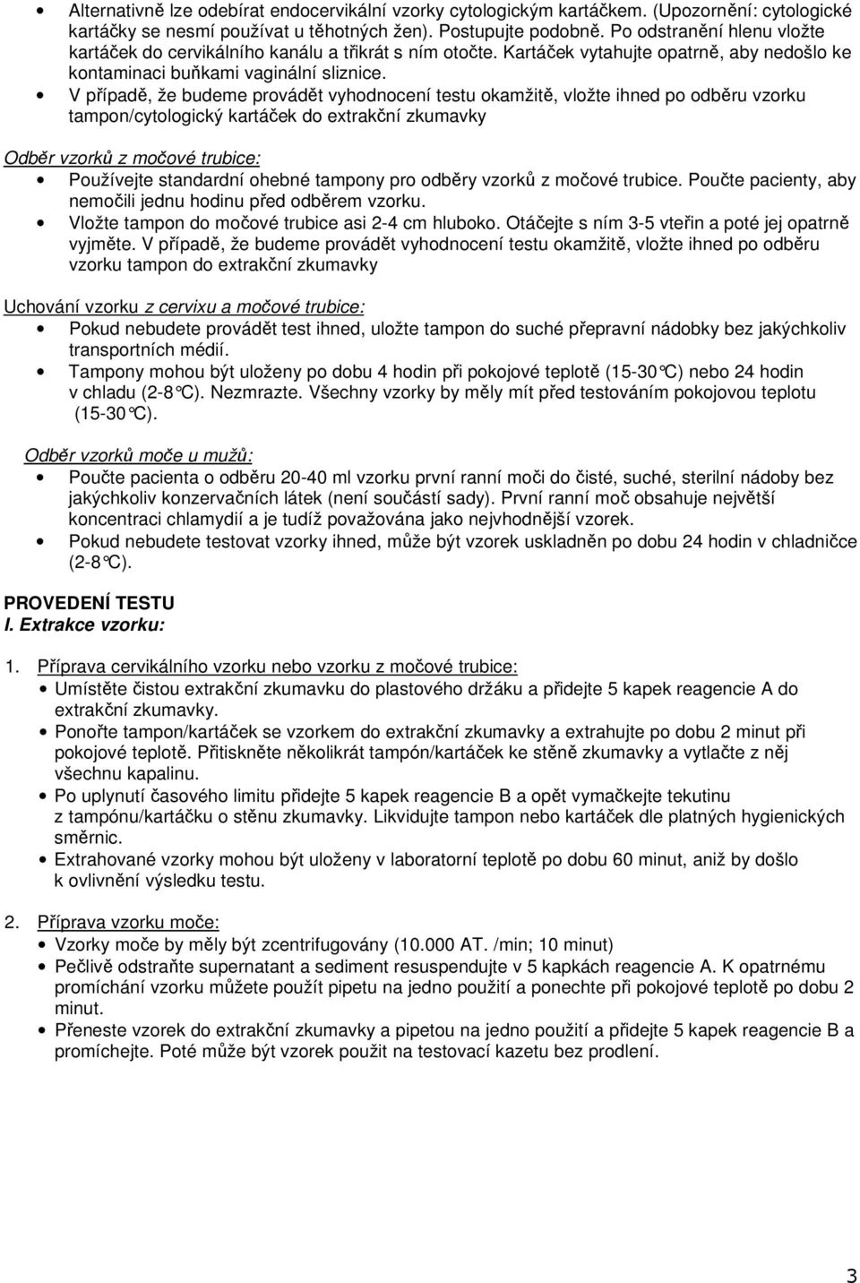 V případě, že budeme provádět vyhodnocení testu okamžitě, vložte ihned po odběru vzorku tampon/cytologický kartáček do extrakční zkumavky Odběr vzorků z močové trubice: Používejte standardní ohebné