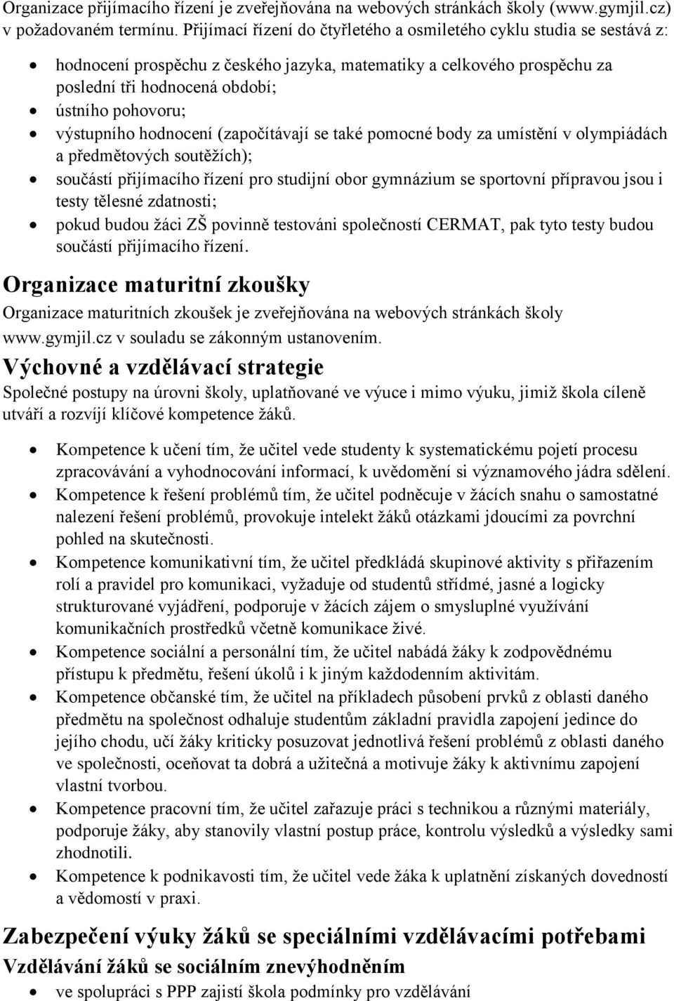 výstupního hodnocení (započítávají se také pomocné body za umístění v olympiádách a předmětových soutěžích); součástí přijímacího řízení pro studijní obor gymnázium se sportovní přípravou jsou i