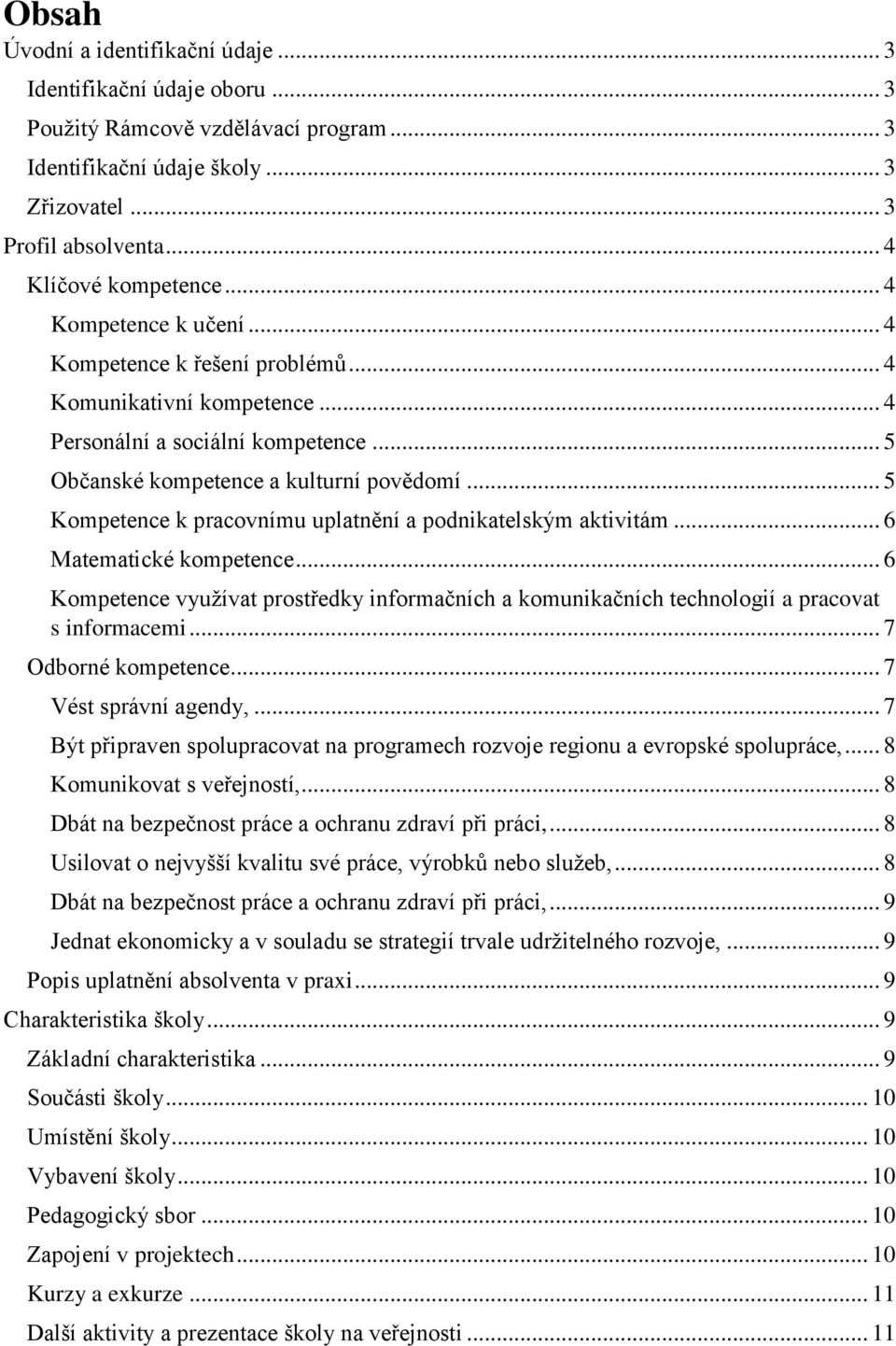 .. 5 Kompetence k pracovnímu uplatnění a podnikatelským aktivitám... 6 Matematické kompetence... 6 Kompetence využívat prostředky informačních a komunikačních technologií a pracovat s informacemi.