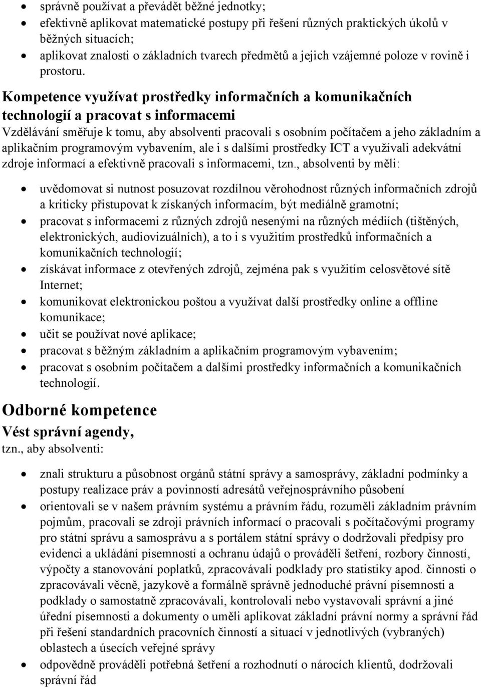 Kompetence využívat prostředky informačních a komunikačních technologií a pracovat s informacemi Vzdělávání směřuje k tomu, aby absolventi pracovali s osobním počítačem a jeho základním a aplikačním