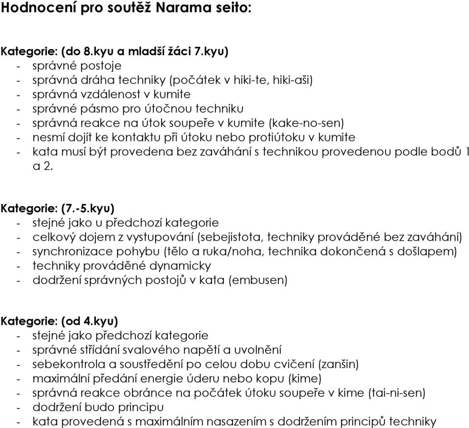 (kake-no-sen) - nesmí dojít ke kontaktu při útoku nebo protiútoku v kumite - kata musí být provedena bez zaváhání s technikou provedenou podle bodů 1 a 2. Kategorie: (7.-5.