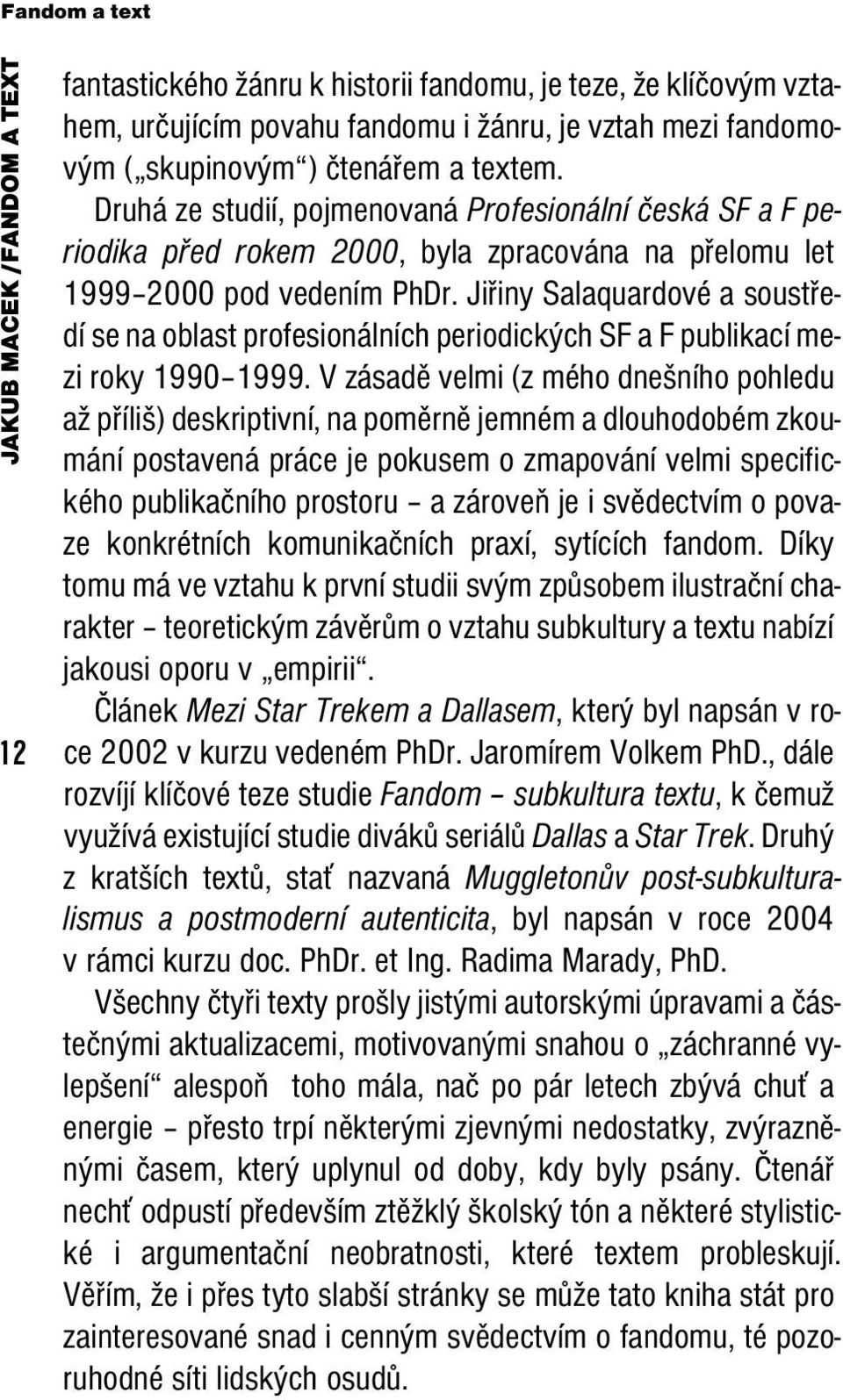 Jiřiny Salaquardové a soustředí se na oblast profesionálních periodických SF a F publikací mezi roky 1990 1999.