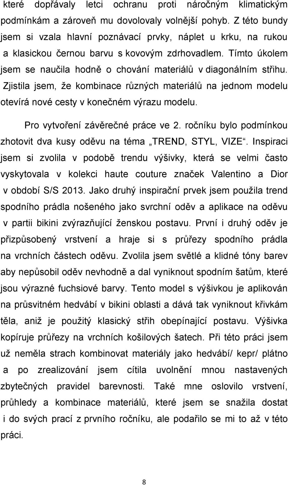 Zjistila jsem, ţe kombinace různých materiálů na jednom modelu otevírá nové cesty v konečném výrazu modelu. Pro vytvoření závěrečné práce ve 2.
