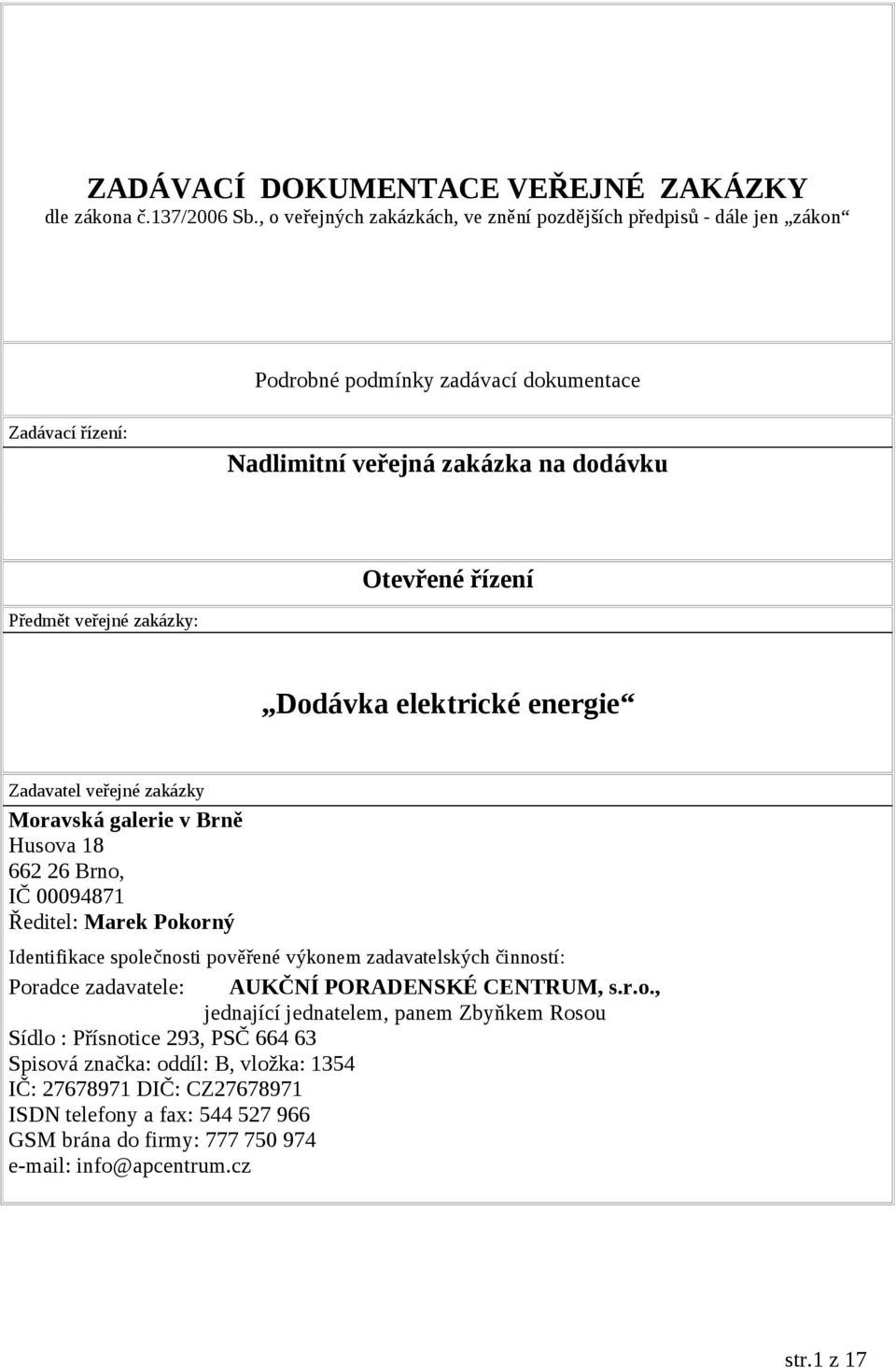 veřejné zakázky: Dodávka elektrické energie Zadavatel veřejné zakázky Moravská galerie v Brně Husova 18 662 26 Brno, IČ 00094871 Ředitel: Marek Pokorný Identifikace společnosti pověřené