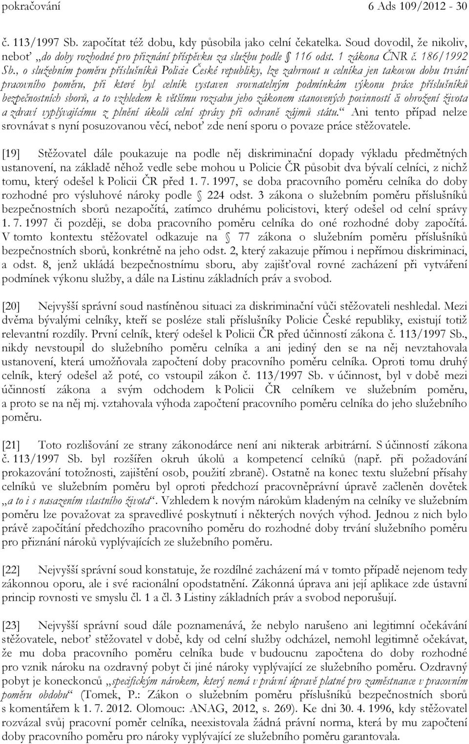 , o služebním poměru příslušníků Policie České republiky, lze zahrnout u celníka jen takovou dobu trvání pracovního poměru, při které byl celník vystaven srovnatelným podmínkám výkonu práce