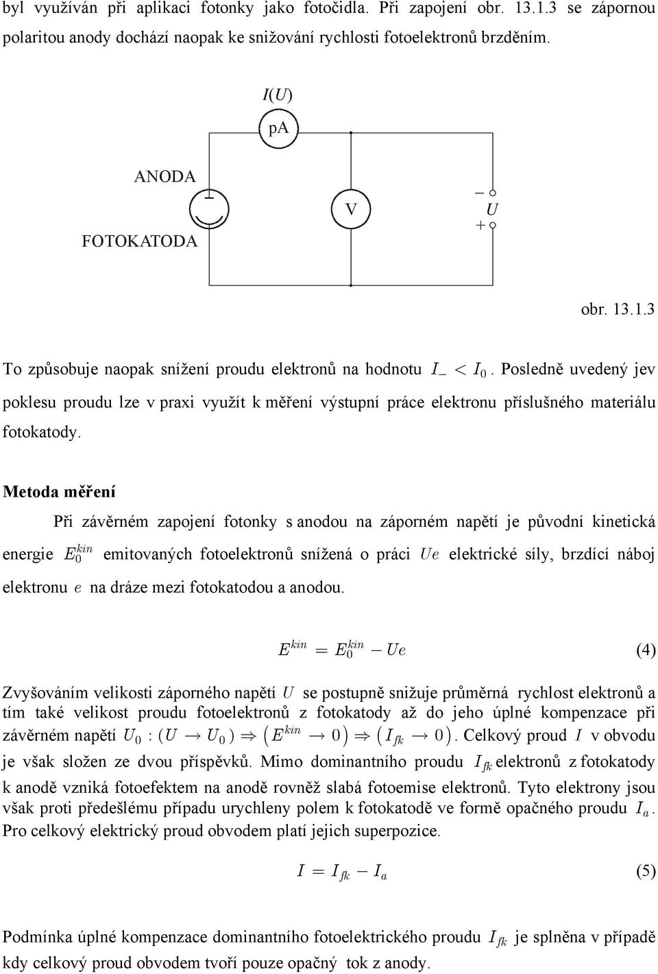 < Metoda měření Při závěrném zapojení fotonky s anodou na záporném napětí je původní etická energie E emitovaných fotoelektronů snížená o práci Ue elektrické síly, brzdící náboj elektronu e na dráze