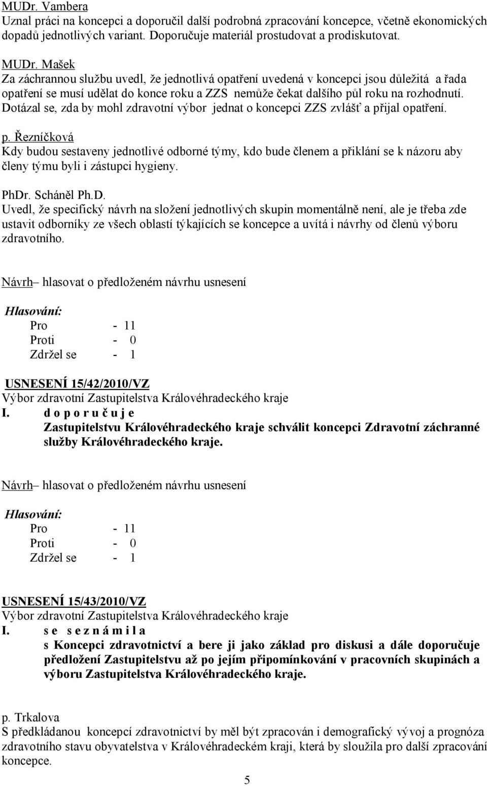 Dotázal se, zda by mohl zdravotní výbor jednat o koncepci ZZS zvlášť a přijal opatření.