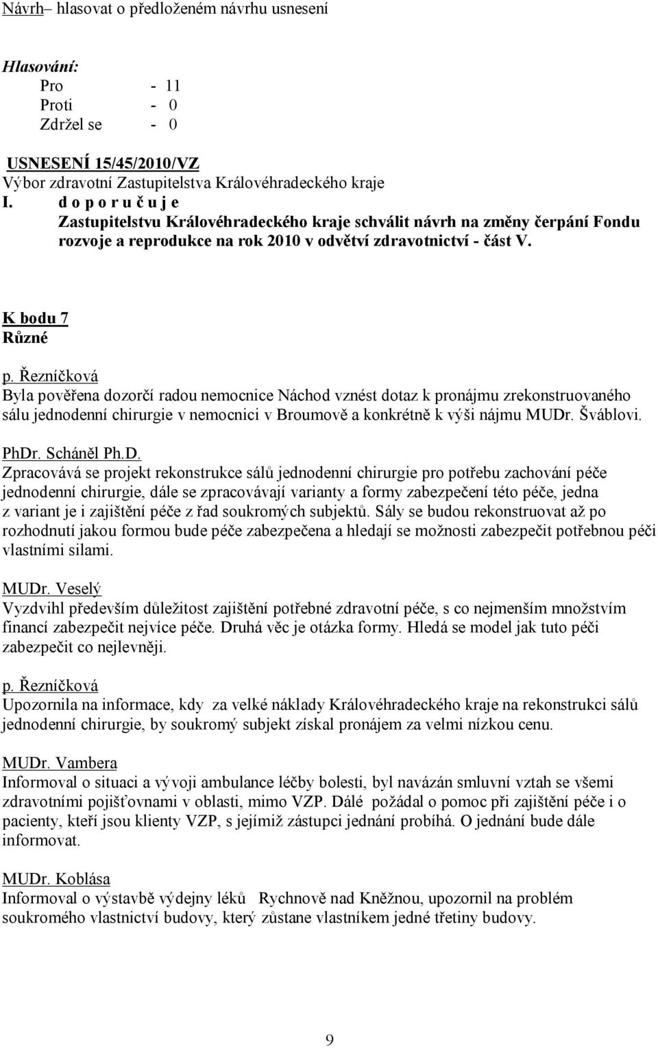 K bodu 7 Různé Byla pověřena dozorčí radou nemocnice Náchod vznést dotaz k pronájmu zrekonstruovaného sálu jednodenní chirurgie v nemocnici v Broumově a konkrétně k výši nájmu MUDr. Šváblovi. PhDr.