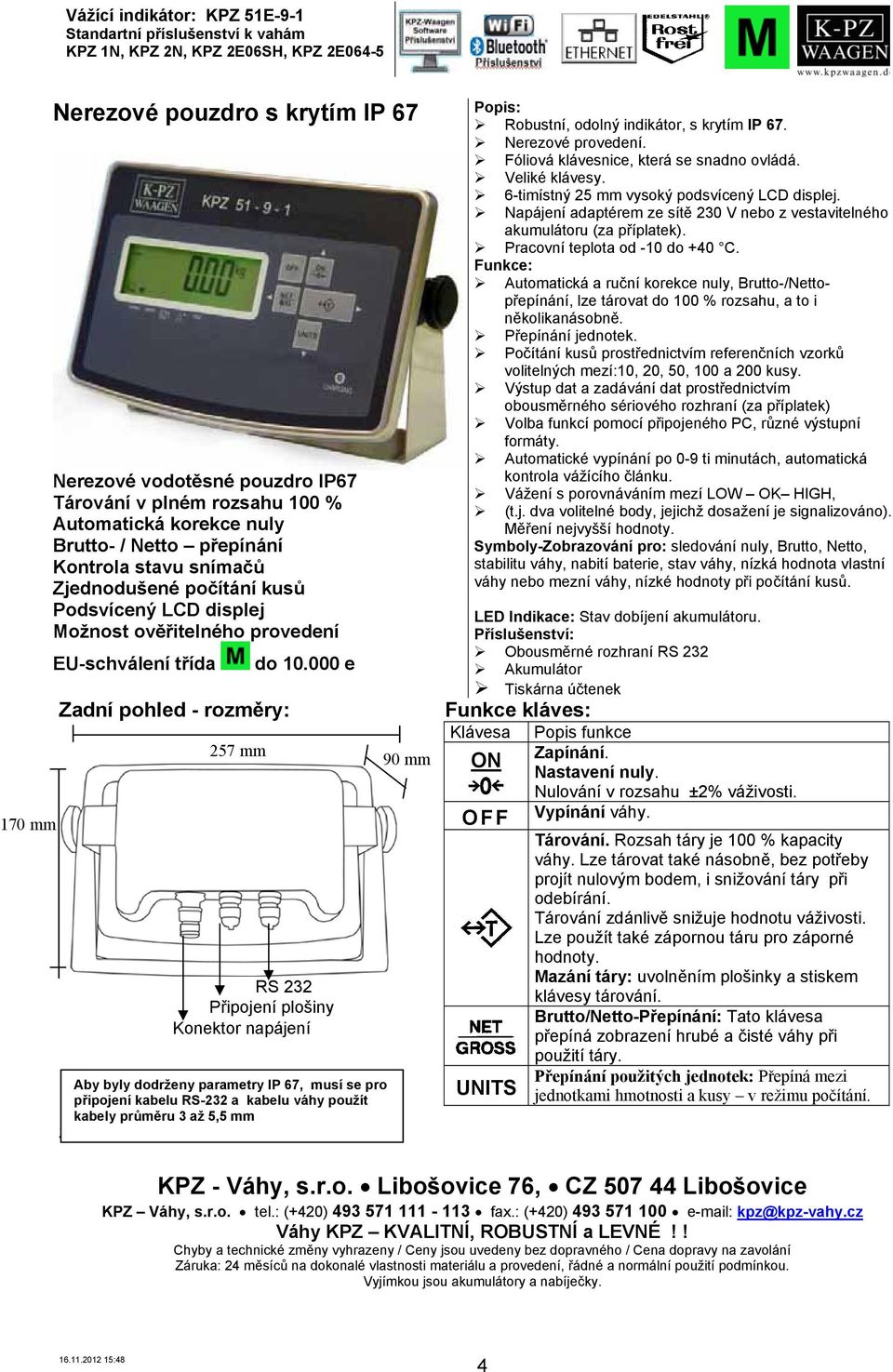 000 e Zadní pohled - rozměry: 257 mm RS 232 Připojení plošiny Konektor napájení Aby byly dodrženy parametry IP 67, musí se pro připojení kabelu RS-232 a kabelu váhy použít kabely průměru 3 až 5,5 mm