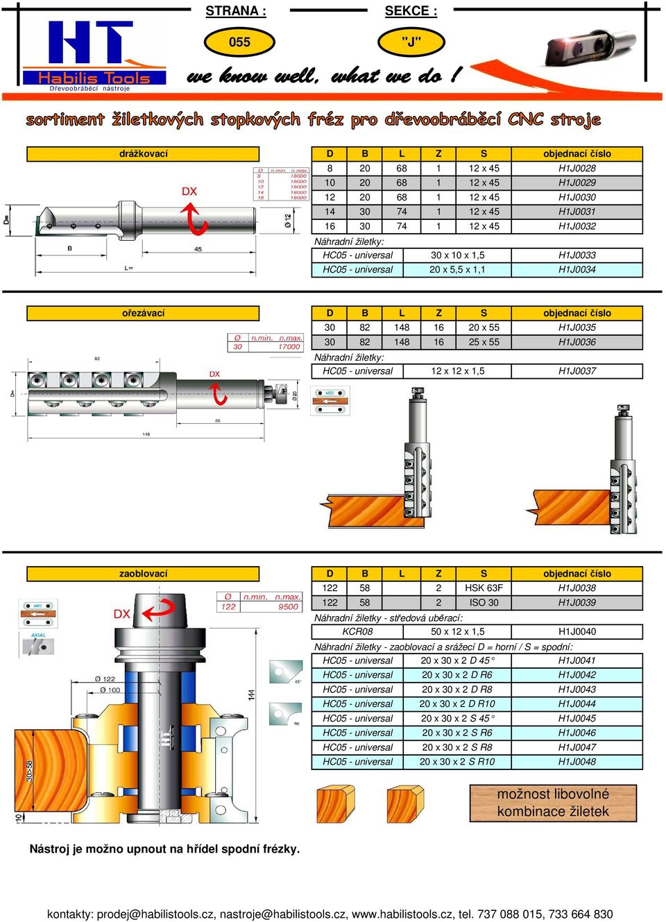 - středová uběrací: KCR08 50 x 12 x 1,5 H1J0040 Náhradní žiletky - zaoblovací a srážecí D = horní / S = spodní: 20 x 30 x 2 D 45 H1J0041 20 x 30 x 2 D R6 H1J0042 20 x 30 x 2 D R8 H1J0043 20 x 30 x 2