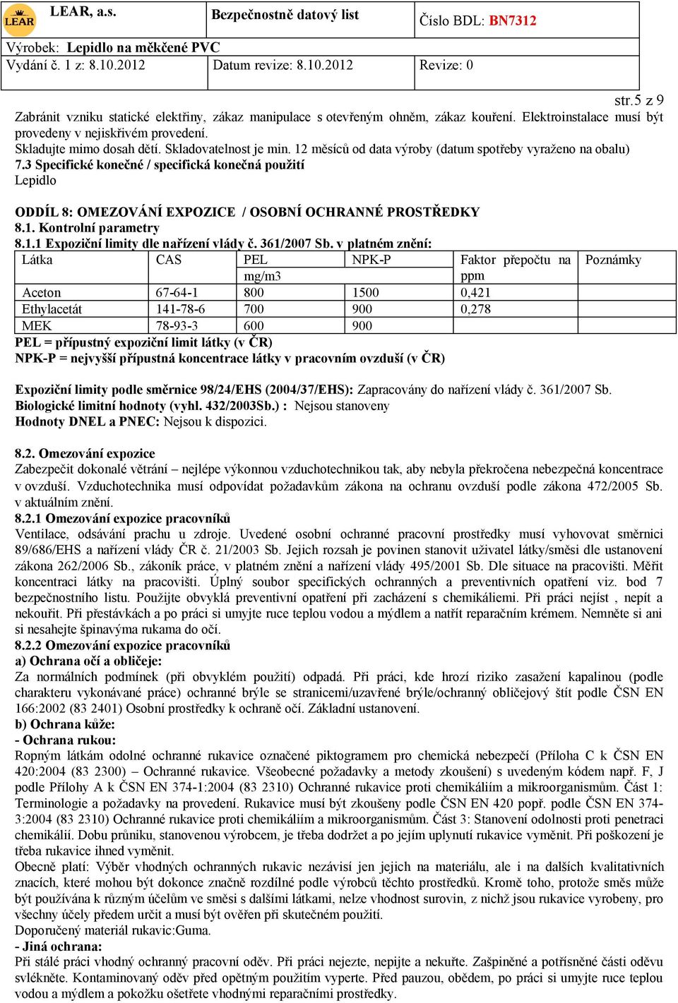 3 Specifické konečné / specifická konečná použití Lepidlo ODDÍL 8: OMEZOVÁNÍ EXPOZICE / OSOBNÍ OCHRANNÉ PROSTŘEDKY 8.1. Kontrolní parametry 8.1.1 Expoziční limity dle nařízení vlády č. 361/2007 Sb.