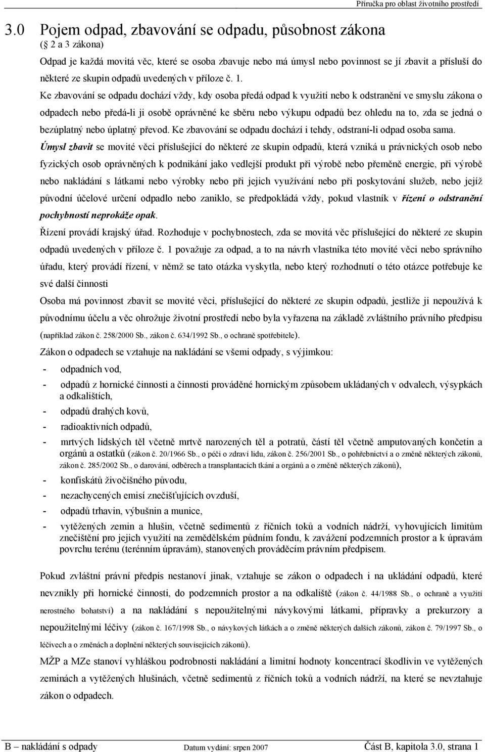 Ke zbavování se odpadu dochází vždy, kdy osoba předá odpad k využití nebo k odstranění ve smyslu zákona o odpadech nebo předá-li ji osobě oprávněné ke sběru nebo výkupu odpadů bez ohledu na to, zda