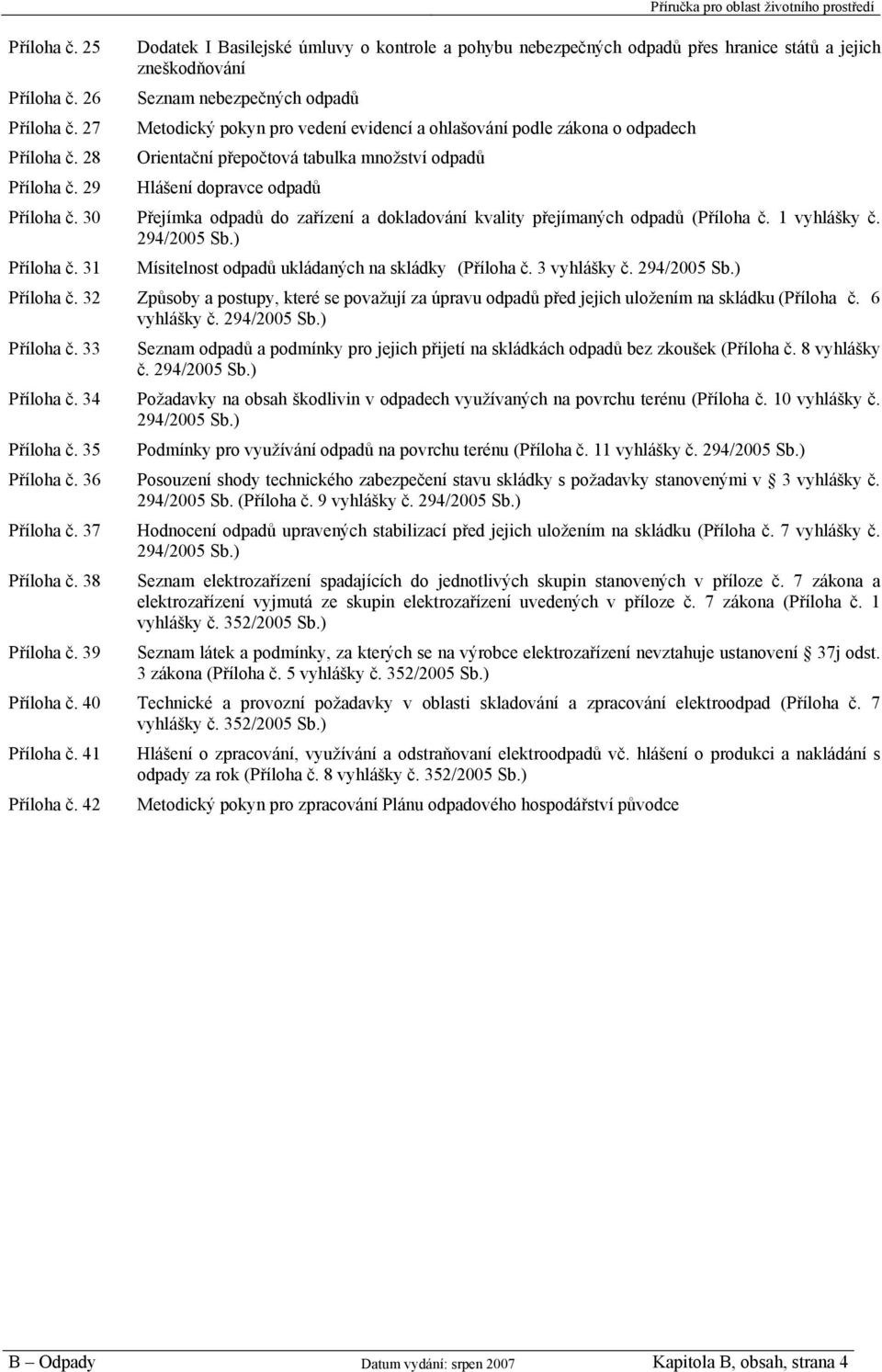 30 Přejímka odpadů do zařízení a dokladování kvality přejímaných odpadů (Příloha č. 1 vyhlášky č. 294/2005 Sb.) Příloha č. 31 Mísitelnost odpadů ukládaných na skládky (Příloha č. 3 vyhlášky č.