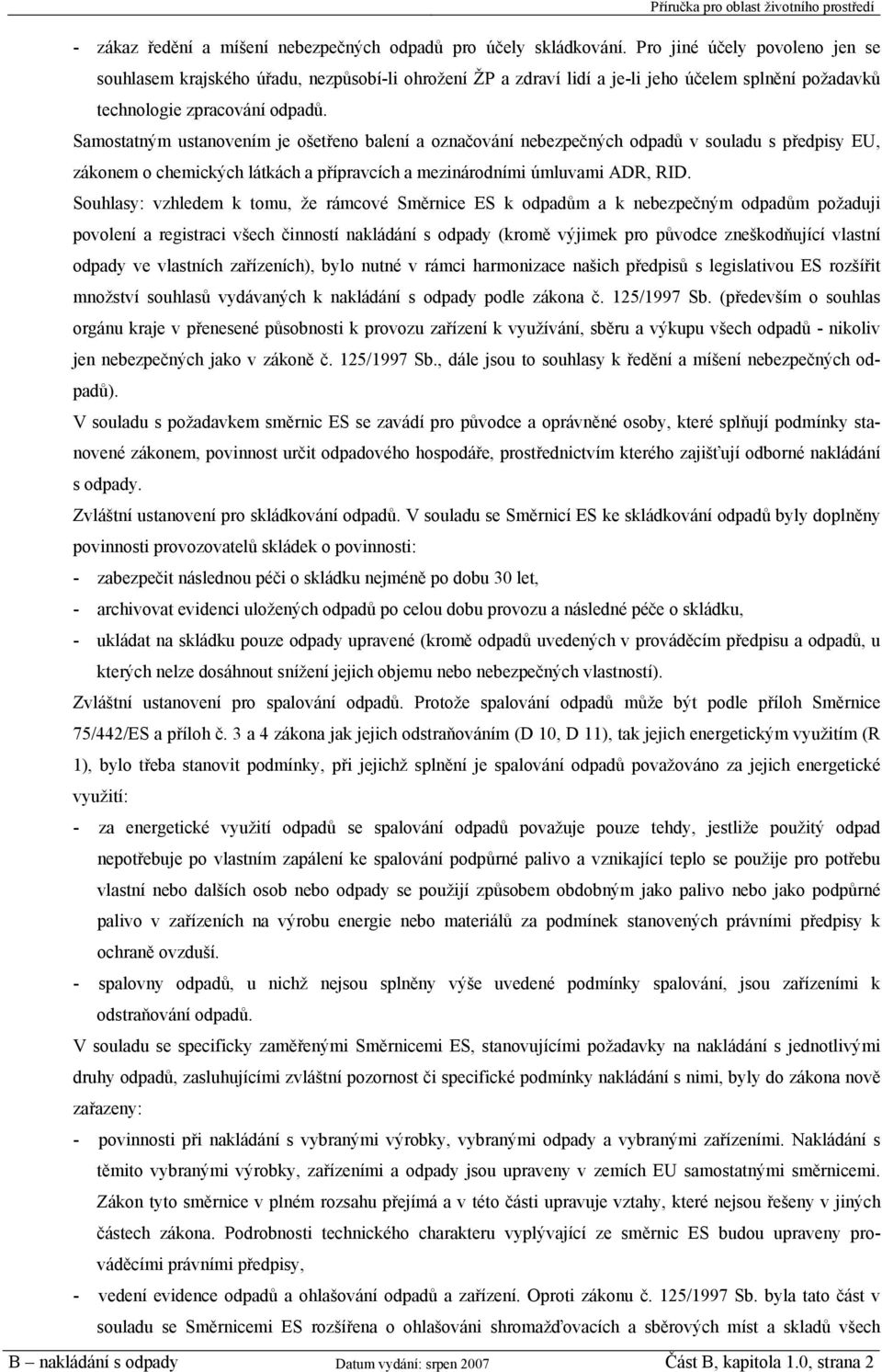 Samostatným ustanovením je ošetřeno balení a označování nebezpečných odpadů v souladu s předpisy EU, zákonem o chemických látkách a přípravcích a mezinárodními úmluvami ADR, RID.