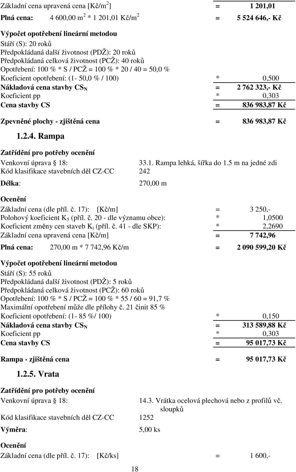 Kč Koeficient pp * 0,303 Cena stavby CS = 836 983,87 Kč Zpevněné plochy - zjištěná cena = 836 983,87 Kč 1.2.4. Rampa Zatřídění pro potřeby ocenění Venkovní úprava 18: 33.1. Rampa lehká, šířka do 1.