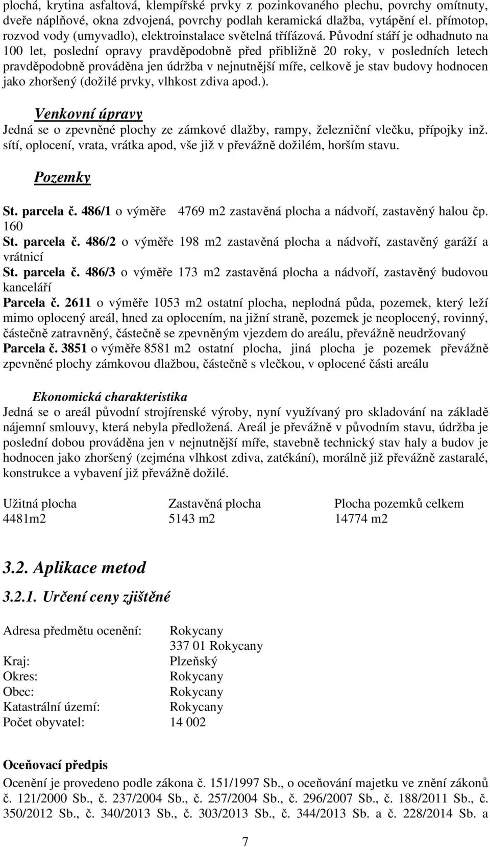 Původní stáří je odhadnuto na 100 let, poslední opravy pravděpodobně před přibližně 20 roky, v posledních letech pravděpodobně prováděna jen údržba v nejnutnější míře, celkově je stav budovy hodnocen