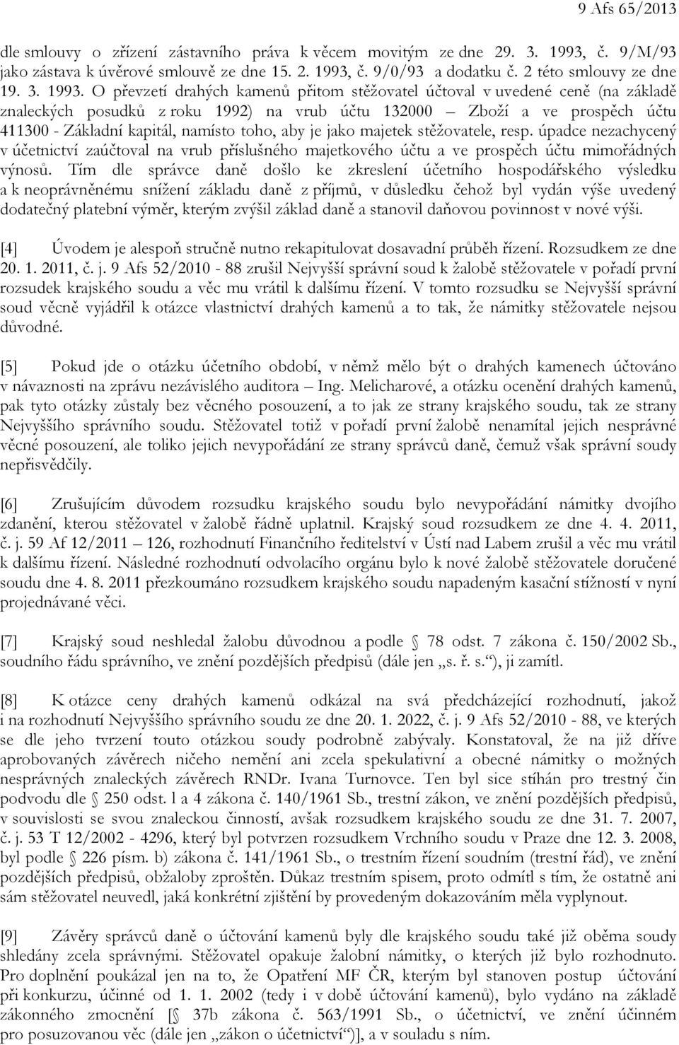 O převzetí drahých kamenů přitom stěžovatel účtoval v uvedené ceně (na základě znaleckých posudků z roku 1992) na vrub účtu 132000 Zboží a ve prospěch účtu 411300 - Základní kapitál, namísto toho,