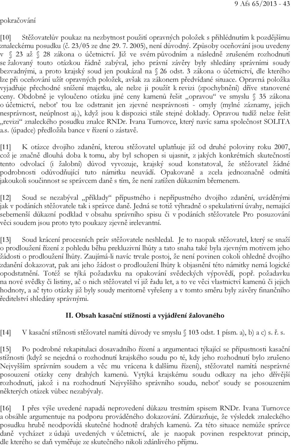 Již ve svém původním a následně zrušeném rozhodnutí se žalovaný touto otázkou řádně zabýval, jeho právní závěry byly shledány správními soudy bezvadnými, a proto krajský soud jen poukázal na 26 odst.