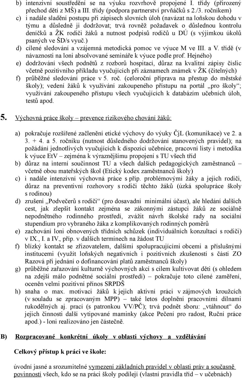 nutnost podpisů rodičů u DÚ (s výjimkou úkolů psaných ve ŠD/s vyuč.) d) cílené sledování a vzájemná metodická pomoc ve výuce M ve III. a V.