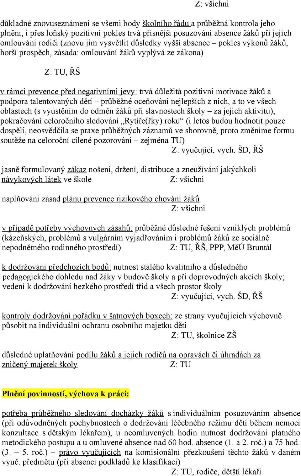 motivace žáků a podpora talentovaných dětí průběžné oceňování nejlepších z nich, a to ve všech oblastech (s vyústěním do odměn žáků při slavnostech školy za jejich aktivitu); pokračování celoročního