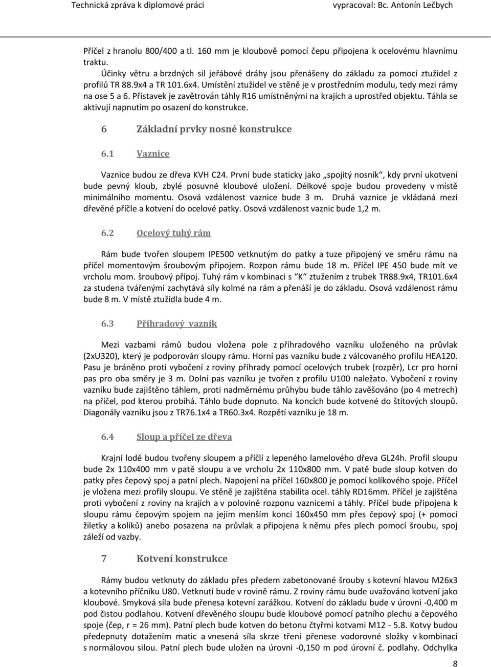 Přístave je avětrován táhl R16 umístněnými na rajích a uprostře objetu. Táhla se ativují napnutím po osaení o onstruce. 6 Zálaní prv nosné onstruce 6.1 Vanice Vanice buou e řeva KVH C4.