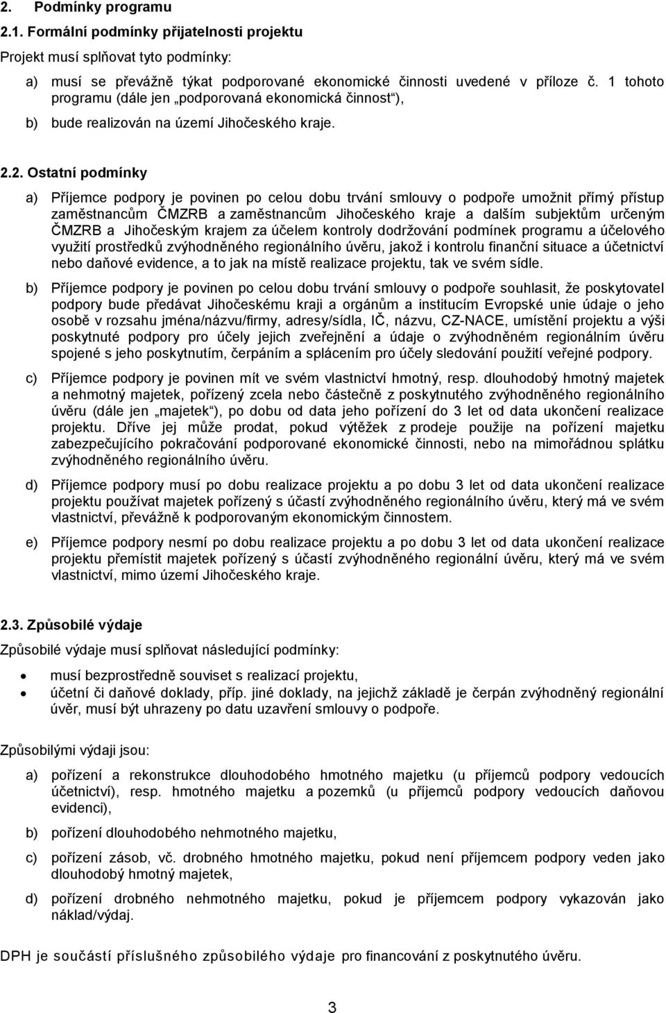 2. Ostatní podmínky a) Příjemce podpory je povinen po celou dobu trvání smlouvy o podpoře umožnit přímý přístup zaměstnancům ČMZRB a zaměstnancům Jihočeského kraje a dalším subjektům určeným ČMZRB a