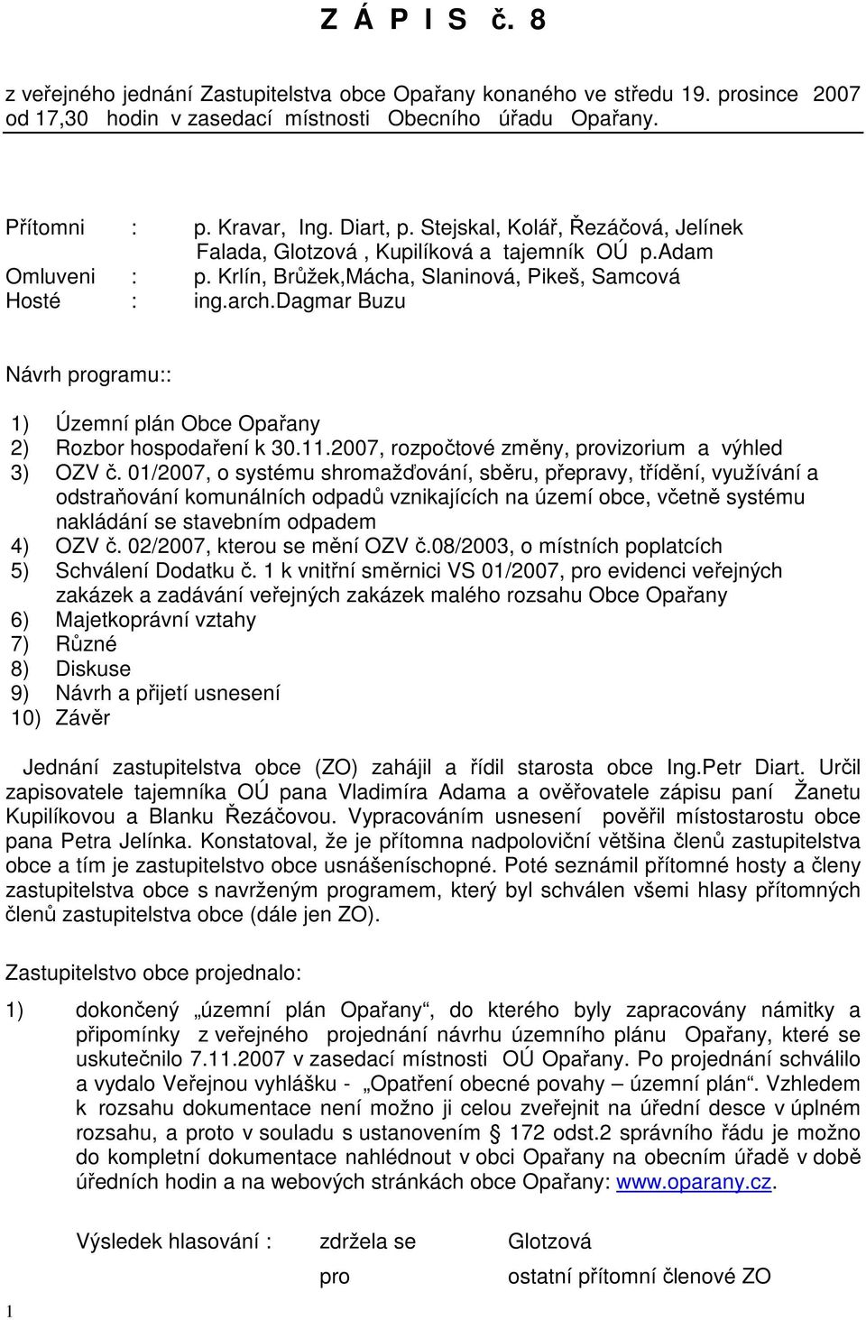 dagmar Buzu Návrh programu:: 1) Územní plán Obce Opařany 2) Rozbor hospodaření k 30.11.2007, rozpočtové změny, provizorium a výhled 3) OZV č.