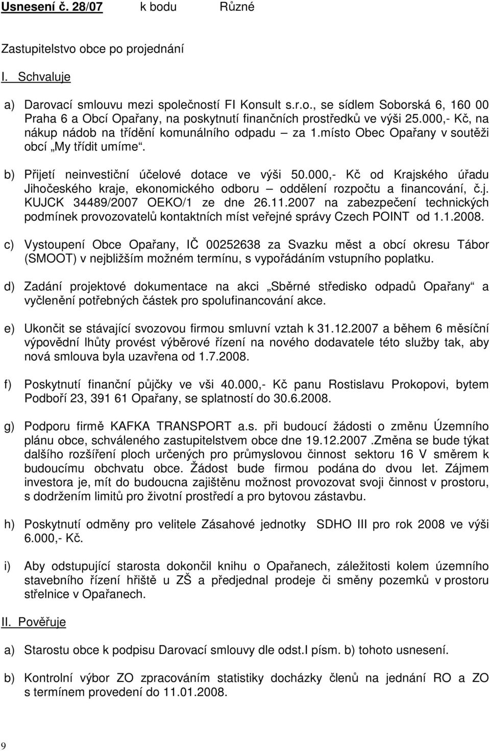 000,- Kč od Krajského úřadu Jihočeského kraje, ekonomického odboru oddělení rozpočtu a financování, č.j. KUJCK 34489/2007 OEKO/1 ze dne 26.11.