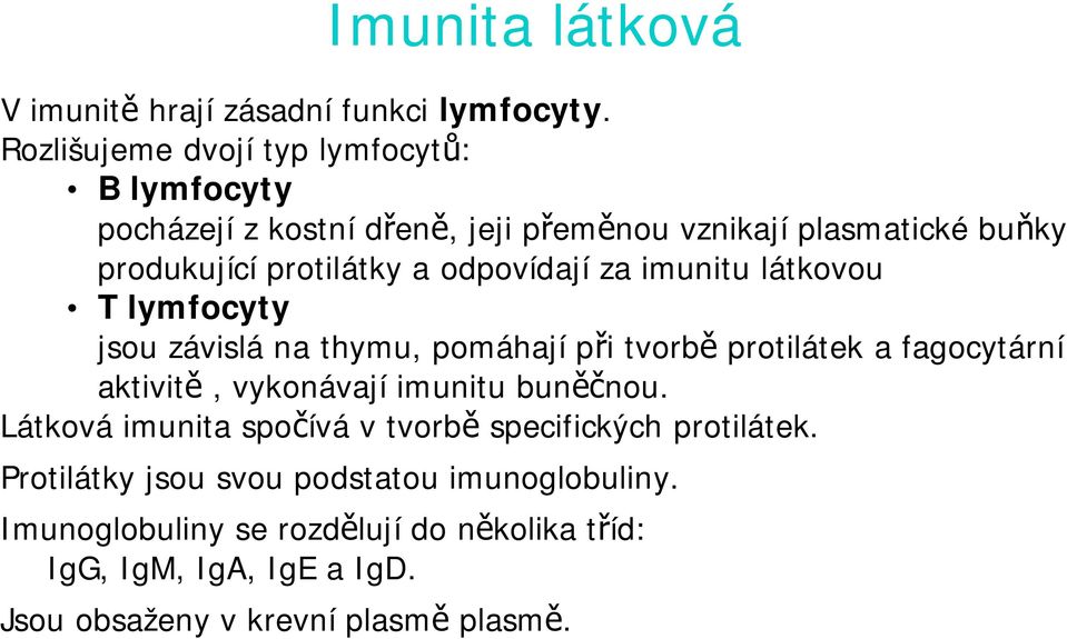 odpovídají za imunitu látkovou T lymfocyty jsou závislá na thymu, pomáhají p i tvorb protilátek a fagocytární aktivit, vykonávají imunitu