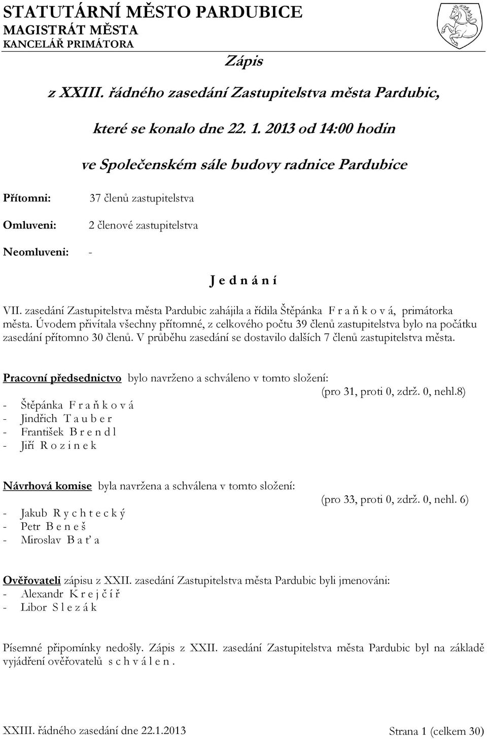 zasedání Zastupitelstva města Pardubic zahájila a řídila Štěpánka F r a ň k o v á, primátorka města.
