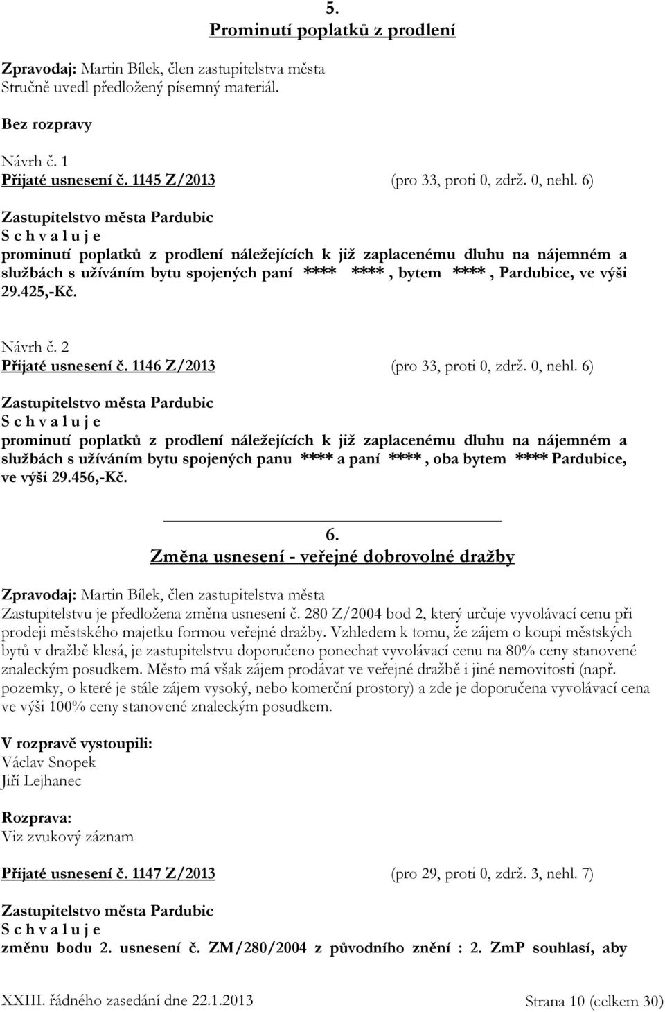 6) prominutí poplatků z prodlení náležejících k již zaplacenému dluhu na nájemném a službách s užíváním bytu spojených paní **** ****, bytem ****, Pardubice, ve výši 29.425,-Kč. Návrh č.