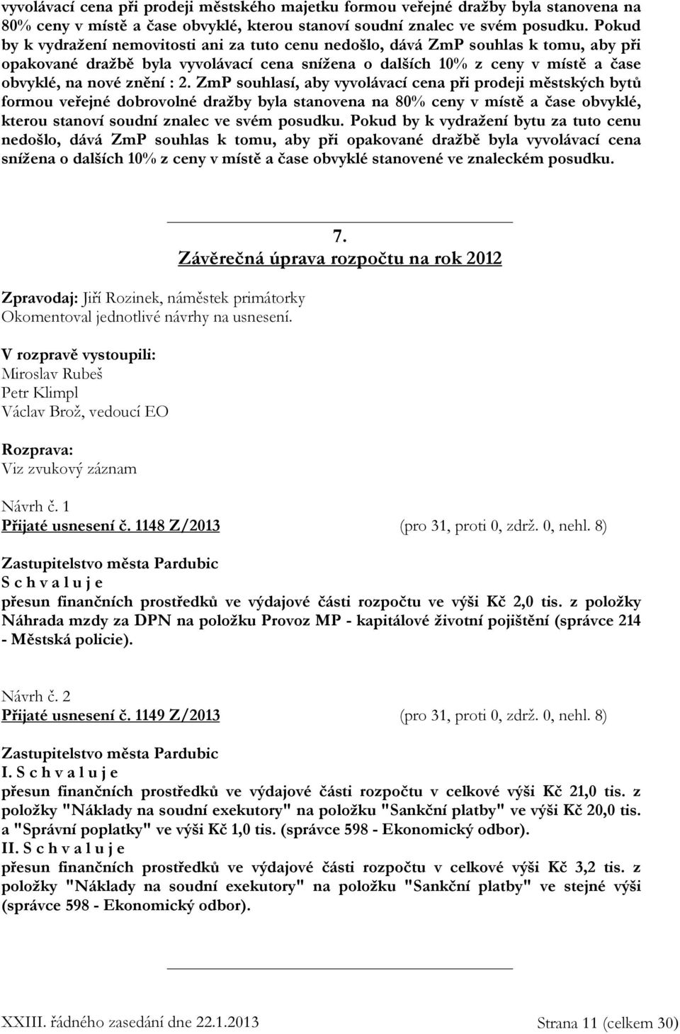 2. ZmP souhlasí, aby vyvolávací cena při prodeji městských bytů formou veřejné dobrovolné dražby byla stanovena na 80% ceny v místě a čase obvyklé, kterou stanoví soudní znalec ve svém posudku.