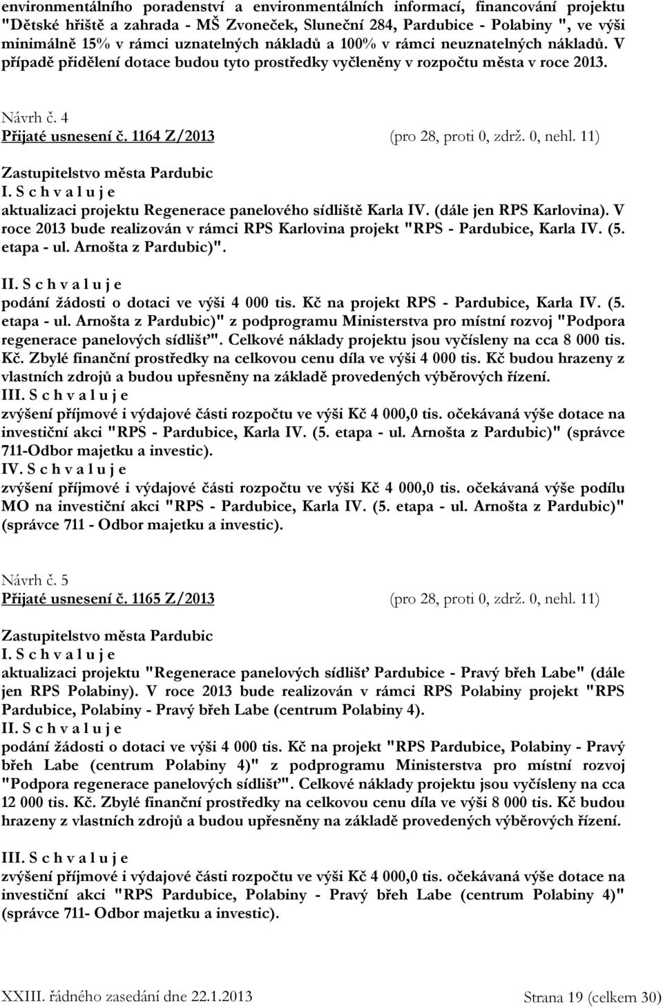 1164 Z/2013 (pro 28, proti 0, zdrž. 0, nehl. 11) I. aktualizaci projektu Regenerace panelového sídliště Karla IV. (dále jen RPS Karlovina).