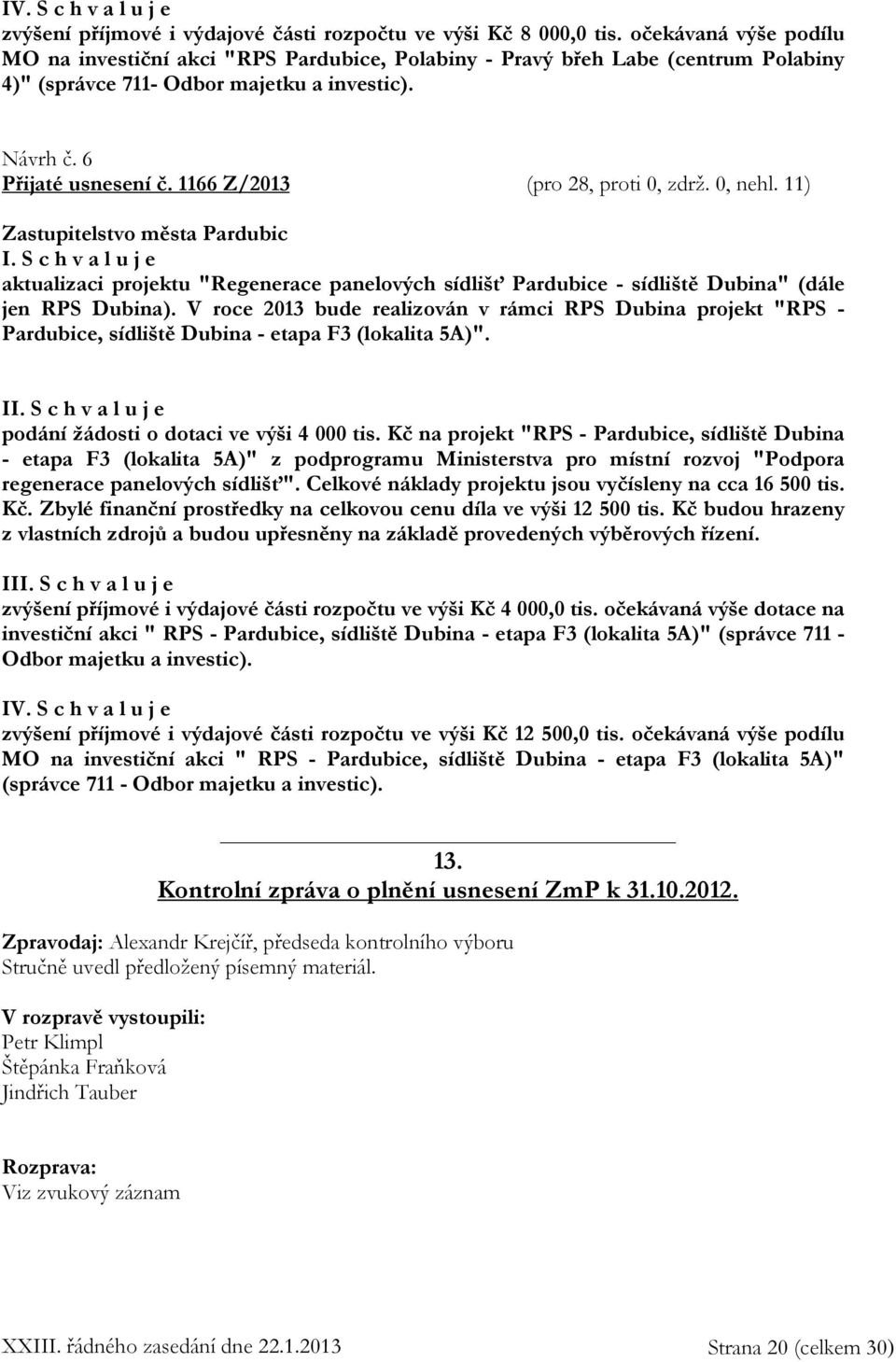 1166 Z/2013 (pro 28, proti 0, zdrž. 0, nehl. 11) I. aktualizaci projektu "Regenerace panelových sídlišť Pardubice - sídliště Dubina" (dále jen RPS Dubina).