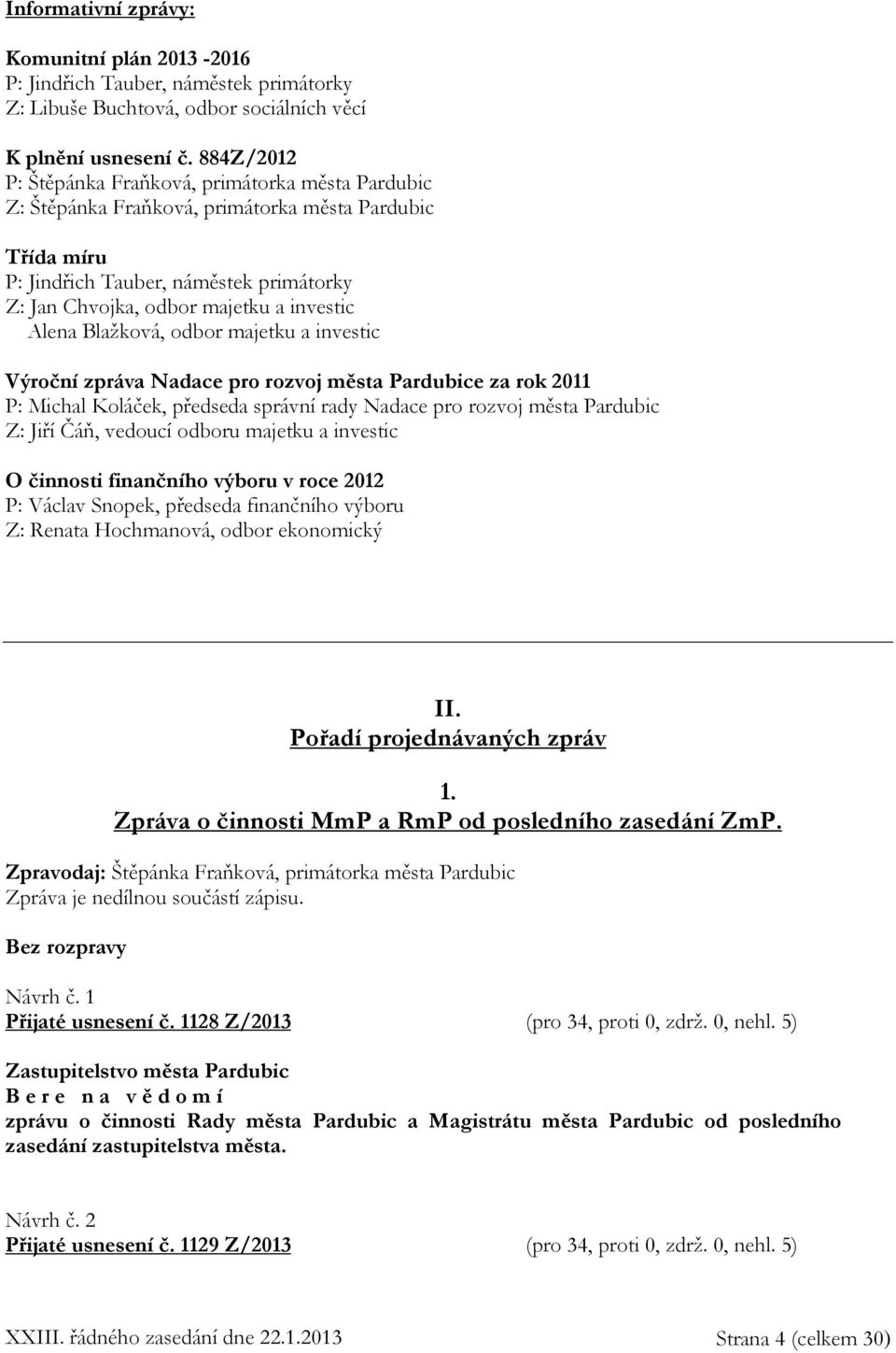 Alena Blažková, odbor majetku a investic Výroční zpráva Nadace pro rozvoj města Pardubice za rok 2011 P: Michal Koláček, předseda správní rady Nadace pro rozvoj města Pardubic Z: Jiří Čáň, vedoucí
