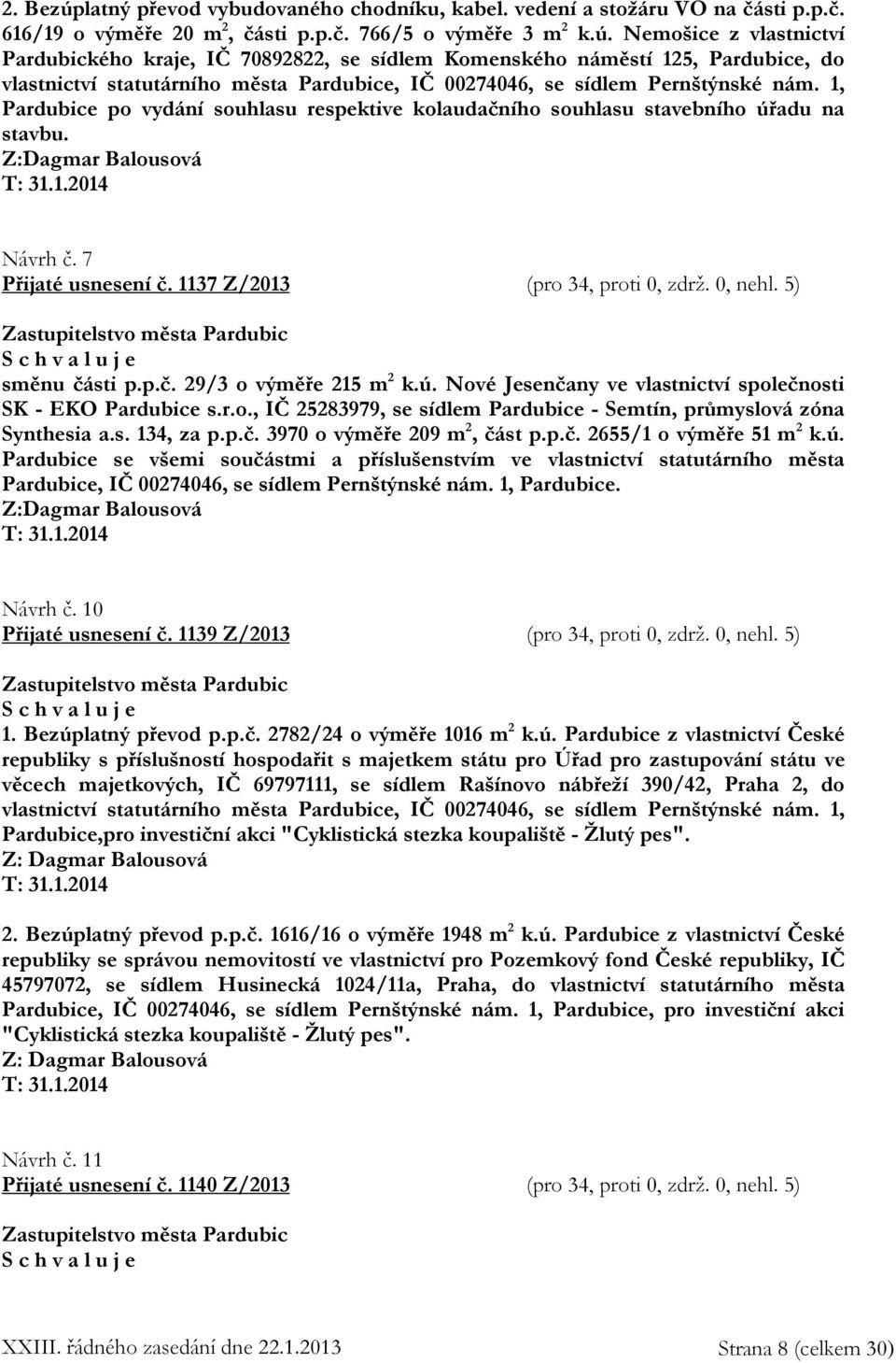 5) směnu části p.p.č. 29/3 o výměře 215 m 2 k.ú. Nové Jesenčany ve vlastnictví společnosti SK - EKO Pardubice s.r.o., IČ 25283979, se sídlem Pardubice - Semtín, průmyslová zóna Synthesia a.s. 134, za p.