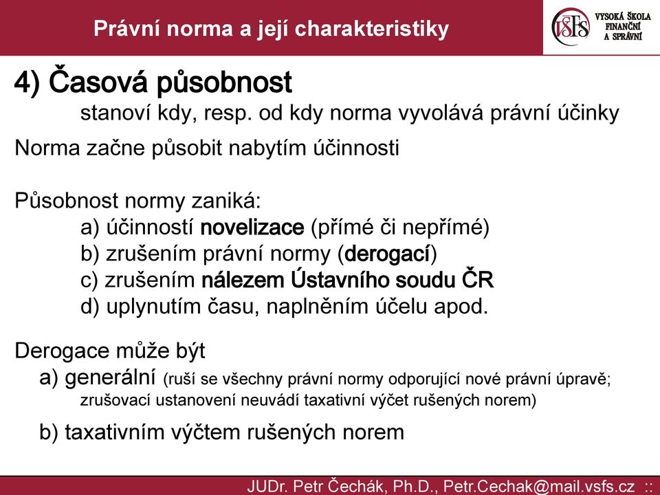 novelizace (přímé či nepřímé) b) zrušením právní normy (derogací) c) zrušením nálezem Ústavního soudu ČR d) uplynutím